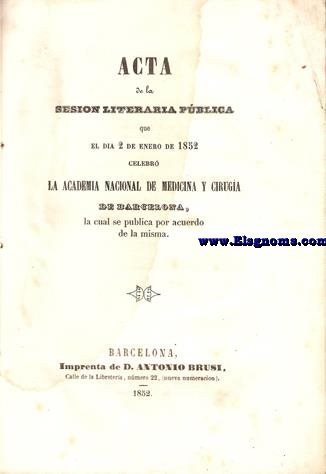 Acta cde la Sesin Literaria Pblica que el da 2 de Enero de 1852 celebr la Academia Nacional de Medicina y Ciruga de Barcelona.