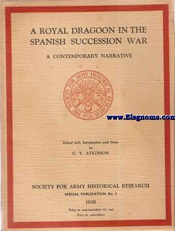 A Royal Dragoon in the Spanish Siccession War.A contemporary narrative. Edited with introduction and notes by...
