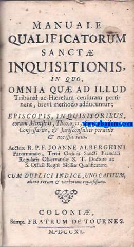 Manuale Qualificatorum Sanct Inquisitionis,in quo,omnia qu ad illud Tribunal ac Hresum censuram pertinent, brevi methodo adducuntur; Episcopis, Inquisitoribus, eorum Ministris, Theologis,  Consultoribus, Confessariis, & Jurisconsultis perutile & necessarium. Acthore... Panormitano.