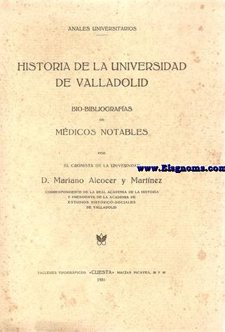 Historia de la Universidad de Valladolid: Bio - Bibliografas de Mdicos notables (Con facsmiles de firmas).