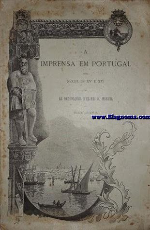 A imprensa em Portugal nos seculos XV e XVI. As ordenaçoes d'el Rei D.Manuel.