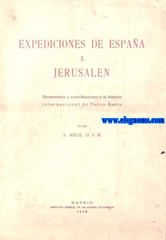 Expediciones de Espaa a Jerusaln.Documentos y contribuciones a la historia internacional de Tierra Santa.