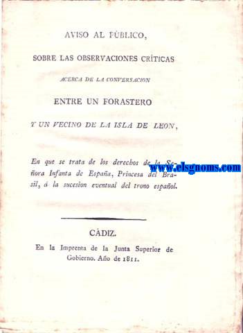 Aviso al pblico sobre las observaciones crticas acerca de la Conversacin entre un forastero y un vecino de la Isla de Len,en que se trata de los derechos de la Seora Infanta de Espaa, Princesa del Brasil, la sucesin eventual del trono espaol.