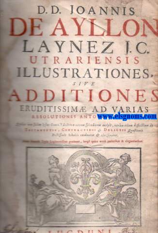 Illustrationes, sive Additiones eruditissim ad varias Resolutiones Antonii Gomezii. Quibus non solum ipsius Gomezii doctrina novum splendorem accipit, verumentiam difficillim de Testamentis, Contractibus, & Delictis Quaestiones doctissimis scholis, enodantur & elucidantur. Nunc secund Typis Lugdinensibus prodeunt, long qum ante purioribus & elegasntionibus.