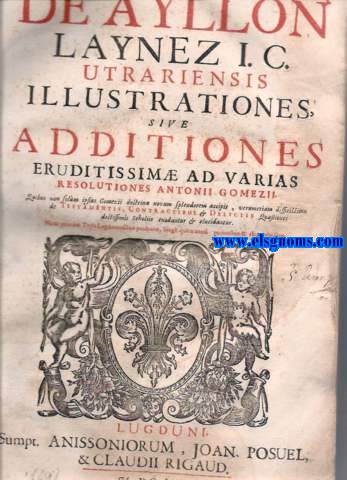 Illustrationes,sive Additiones eruditissimae ad varias resolutiones Antonii Gomezii.Quibus non slum ipsius Gomezii doctrina novum splendorem accipit,verumetiam difficilissime de Testamentis,Contractibus & Delictis quaestiones doctissimis scholis enodantur & elucidantur.