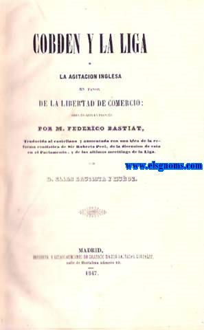 Cobden y la liga  la agitacin inglesa en favor de la libertad de comercio. Obra escrita en francs por.... traducida al castellano y aumentada con una idea de la reforma rentistica de Sir Roberto Peel, de la disensin de esta en el Parlamento, y en los ltimos meettings de la Liga por Don Elias Bautista y Moz.