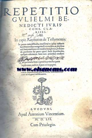 Repetitio Gulielmi Benedecti Iuriscons. clarissimi.In capit. aynutius de Testamentis In partes treis distincta,novissim ex ipsius authoris lucubrationibus recognita & emendata,ac pluribus/eti locis accessione n modica locupletata,in secunda prfertim sui parte:quod facil deprehendet quisquis editionem hanc cum prioribus conferre/voluerit.