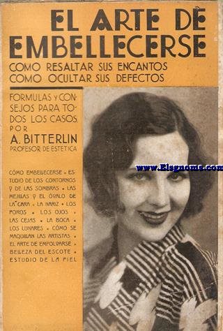 El arte de embellecerse. Cmo resaltar sus encantos. Cmo ocultar sus defectos. Frmulas y consejos para todos los casos.