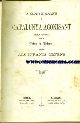La orfaneta de Menargues  Catalunya agonisant.Novela histrica escrita per...dedicada als infants orfens del Principat de Catalunya.