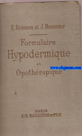 Formulaire Hypodermique et Opothrapique. Injections sous - cutanes d'huiles mdicamenteuses, d'essences, de substances minrales, d'alcalodes, de sucs animaux, de glandes, d'organes et de muscles.