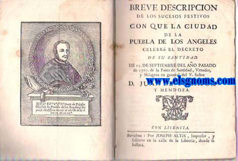 Breve descripcin de los sucesos festivos con que la ciudad de La Puebla de los Angeles celebr el decreto de Su Santidad de 12 de Septiembre del ao pasado de 1767,de la Fama de Santidad,Virtudes y Milagros en general del V. Seor D. Juan de Palafox y Mendoza.