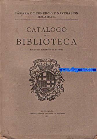 Cmara de Comercio y Navegacin de Barcelona. Catlogo de la Biblioteca por orden alfabtico de autores.