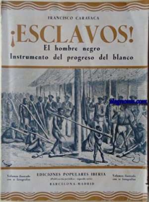 Esclavos! El hombre negro instrumento del progreso del blanco.