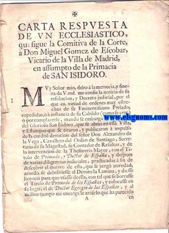 Carta respuesta de un ecclesiastico, que sigue la comitiva de la Corte,  Don Miguel Gomez de Escobar, Vicario de la Villa de Madrid, en assumpto de la Primacia de San Isidoro.
