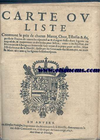 Carte ou liste contenant le prix de chacun Marcq, Once, Estrelin & As,poids de Troyes, de toutes les especes d'or & argent deffendues legieres ou stop usses & moyennant ce declares pour billon,comn e les Maistres de Monnoyes & Changeurs fermentz son tenuz d'en payer,payer pour celles,selon l'Ordenance de sa Maist,faicte par les Generaulx des Monnoyes,au mois de Mars 1627,avecq les figures des dictes especes.