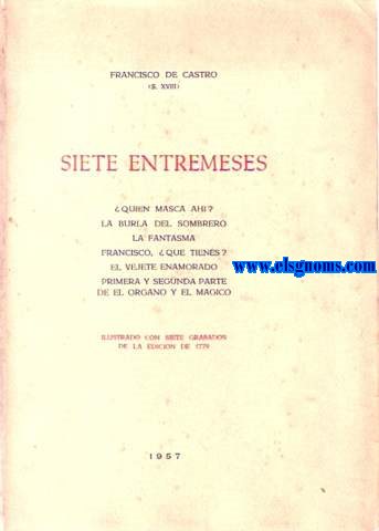 Siete entremses.Quin masca ah?.La burla del sombrero.La fantasma.Francisco qu tienes?.El viejete enamorado.Primera y segunda parte de el rgano y el mgico.