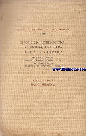Catlogo de la Seccin Espaola (Primera serie) en la Exposicin Internacional de pintura,escultura dibujo y grabado de la Exposicin Internacional de Barcelona 1929.