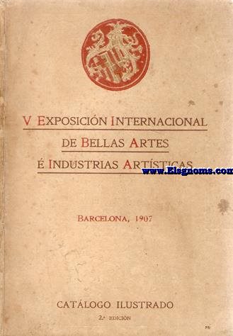 Ayuntamiento de Barcelona. V xposicin Internacional de Arte. Catlogo ilustrado 1907.