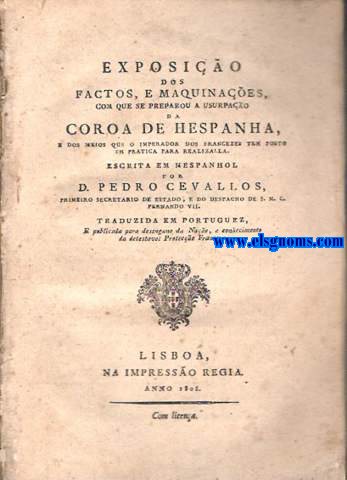 Exposio dos factos,e maquinaoes,com que se preparou a usurpao da Coroa de Hespanha,e dos meios que o impirador dos francezes tem posto em pratica para realizalla. Escrita em espanhol por...traduzida em portuguez,e publicada para desengano da Nao,e conhecimento da detestavel Proteco Franceza.