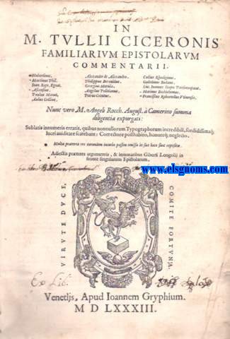 In M.Tullii Ciceronis Familiarium Epistolarum Comentarii.Nunc vero M.Angeli Rocch. August.  Camerino summa diligentia expurgatis. Sublatis innumeris erratis,quibus nonnullorum Typographorum incredibili, sordidissimaq;  lucri auiditate scarebant. Correctore posthabito,honoreq;neglecto.