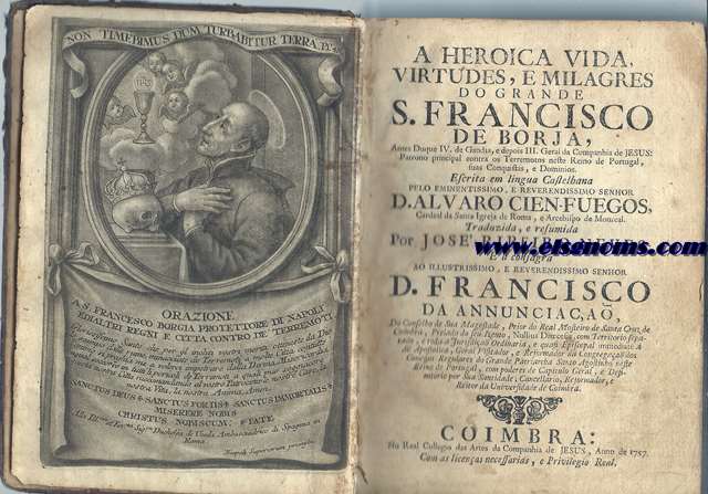 A heroica vida,virtudes,e milagros do grande S. Francisco de Borja,antes Duque IV,de Gandia,e depois III.Geral da Companhia de Jesus:Patrono principal contra os Terremotos neste reino de Portugal,suas Conquistas,e Dominios.Traduzida,e resumida por Jos Ribeiro Neves.