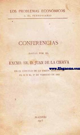 Los problemas econmicos. I: El ferroviario. Conferencias dadas por el Excmo. Sr.D. Juan de la Cierva en el Crculo de la Unin Mercantil, el 19 y el 27 de Febrero de 1915.