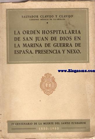 La Orden Hospitalaria de San Juan de Dios en la Marina de Guerra de Espaa.Presencia y nexo.IV Centenario de la muerte del Santo Fundador (1550-1950).