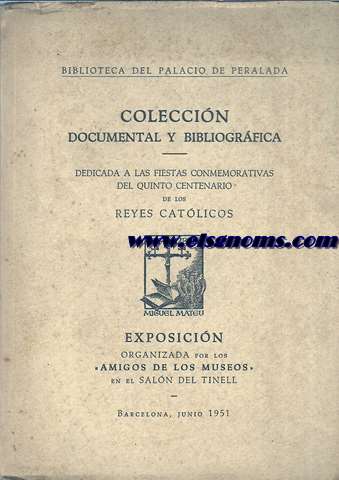 Coleccin Documental y Bibliogrfica dedicada a las Fiestas Conmemorativas del Quinto Centenario de los Reyes Catlicos. Exposicin organizada por los Amigos de los Museos en el Saln del Tinell.