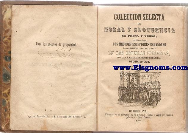 Coleccin selecta de moral y elocuencia en prosa y verso, entresacada de los mejores escritores espaoles para servir de texto en las Escuelas Primarias, por una Sociedad de Padres de familia.