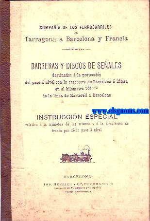 Compaa de los Ferrocarriles de Barcelona a Tarragona y Francia. Barreras y discos de Seales destinados  la proteccin del paso  nivel con la carretera de Barcelona  Ribas, en el Kilmetro 103'925 de la lnea de Martorell  Barcelona. Instruccin especial relativa  la maniobra de las mismas y a la circulacin de trenes por dicho paso  nivel...