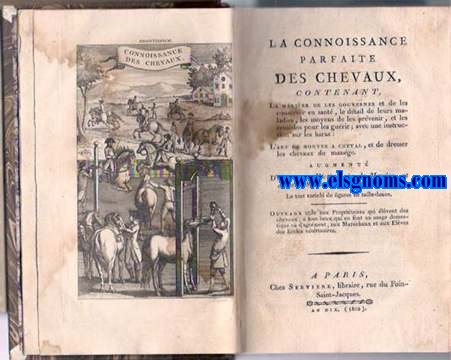 La connoissance parfaite des chevaux, contenant, La manire de les gouverner et de les conserver en sant, le dtail de leurs maladies,les moyens de les prvenir,et les remdes pour les gurir; avec une instruction sur les haras: L'Art de monter a cheval, et de dresser les chevaux de mange. Augment d'un Dictionnaire de Mange, et d'une Table des matires trs - tendue. Le tout enrichi de figures en taille - douce.
