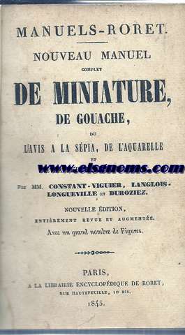 Nouveau manuel complet de miniature,de gouache,du lavis a la spia,de l'aquarelle et de la peinture a la cire,par MM...Nouvelle dition,entirement revue et augmente.Avec un grand nombre de figures.