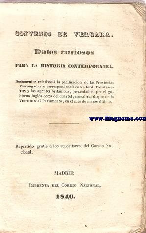 Convenio de Vergara. Datos curiosos para la historia contempornea. Documentos relativos  la pacificacin de las Provincias Vascongadas y correspondencia entre lord Palmerston y los agentes britnicos,presentados por el gobierno ingls cerca del cuartel general del Duque de la Victoria al Parlamento,en el mes de marzo ltimo.