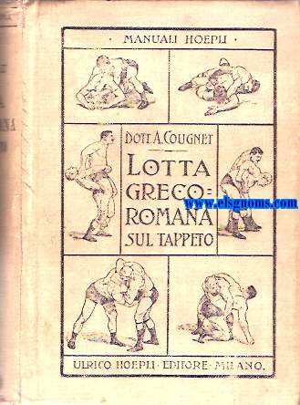 La lotta grecco - romana sul tappeto preceduta da alcuni cenni sommarii intorno alla storia della lotta dai primi tempi al 1911.