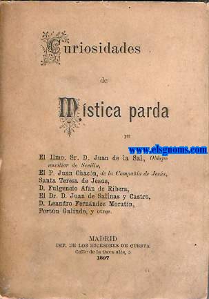 Curiosidades de Mstica Parda. Por D. Juan de la Sal, P. Juan Chacn, Santa Teresa de Jess, D. Fulgencio Afn de Ribera, D. Juan de Salinas y Castro, D. Leandro Fernndez de Moratn, Fortn Galindo, y otros.