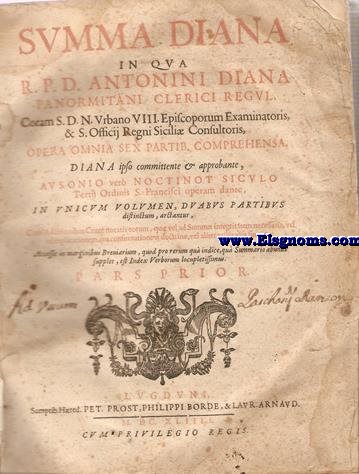 Summa Diana in qua R.P.D... Clerici Regul.Coram S.D.N.Urbano VIII  Episcoporum Examinatoris, & S.Oficii Regni Siciliae Consultis, Opera Omnia sex partib. comprehensa, Diana ipso committente & approbante, Ausonio ver Noctinot Siculo tertii Ordinis S.Francisci Operam dante,in unicum volumen,duabus partibus.