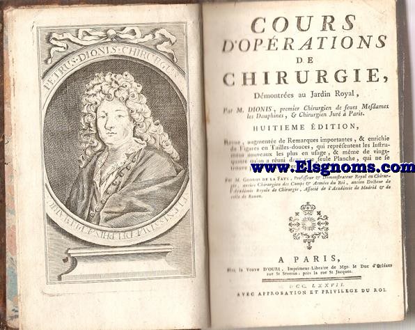 Cours d'Oprations de Chirurgie ,Dmontres au Jardin Royal. Huitieme Edition ,revue, augmente de Remarques importantes, & enrichie de figures en Tailles - douces qui rpresentent les Instruments nouveaux les plus en usage, & mme de vingttquatre qu'on reuni,dans une soule feule planche, qui ne se trouve pas dans les premieres editions. Par M.George de la Faye.