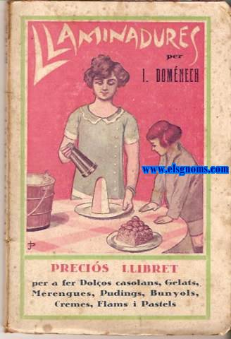 Llaminadures per el celebrat cuiner i reposter...petit llibret per a fer tota classe de dolos de cuina,merengues,refrescos,gelats,mermelades,pudings,pastes i amanides de fruites..