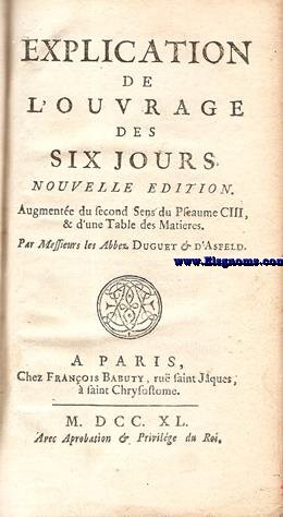 Explication de l'ouvrage des six jours.Nouvelle edition,augmente du second Sens du Psealme CIII,& d'une Table de Matieres par Messieurs les Abbez...