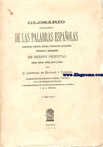 Glosario etimolgico de las palabras espaolas(Castellanas,catalanas,gallegas,mallorquinas,portuguesas,valencianas y bascongadas),de origen oriental (Arabe,hebre,malayo,persa y turco).