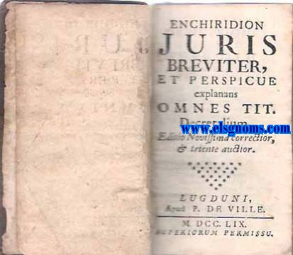 Enchiridon Juris Breviter, et perspicue explanans omnes tit.Decretalium. Editio novissima correctior, & triente auctior.