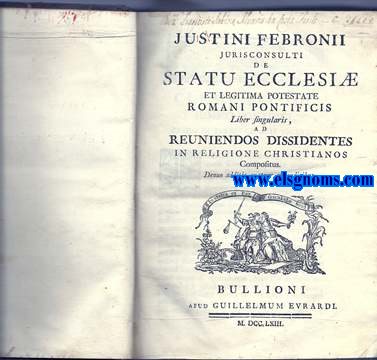 Justini Febronii Jurisconsulti De statu Ecclesi et legitima potestate Romani Pontificis Liber singularis ,ad Reuniendos dissidentes in religione christianos compositus. Denuo additis quator appendicibus. Continua; Apendix secunda...