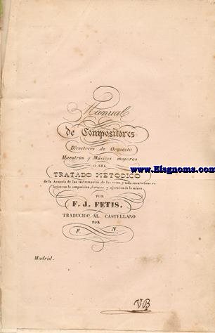 Manual de compositores, directores de orquesta, maestros y msicos mayores  sea Tratado Metdico de la armona de los instrumentos, de las voces, y de todo cuanto tiene relacin con la composicin, direccin y ejecucin de la msica. Trad. F.Navarro.