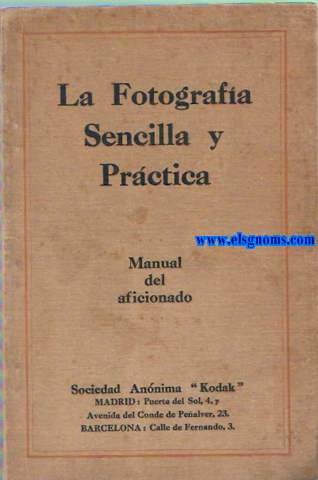 La Fotografa sencilla y prctica. Manual del aficionado. Libro escrito en ingls por los tcnicos de la Casa Kodak y traducido al castellano por D. Adolfo Jord.