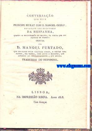 Conversao que teve o Principe Murat com D. Manoel Godoy, relativa aos successos da Hespanha, quando se encontraro em Bayona, na volta que fez aquelle de Madrid: Ouvida por... que conseguio fugir dequella ciudade,...