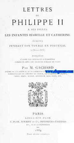 Lettres de Philippe II a ses filles les infantes Isabele et Cathrine crites pendant son voyage en Portugal (1581-1583) publies d'aprs les originaux autographes conservs dans les Archives Royales de Turin.