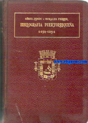 Bibliografa Puertorriquea. Escrita en 1892 - 1894. Publicada esta primera edicin por Fernando J.Gigel y Sabat.