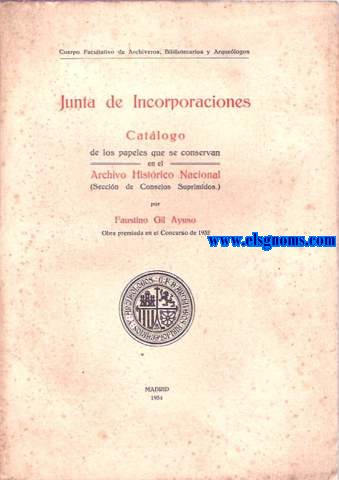 Junta de Incorporaciones. Catlogo de los papeles que se conservan en el Archivo Histrico Nacional (Seccin de Consejos Suprimidos).