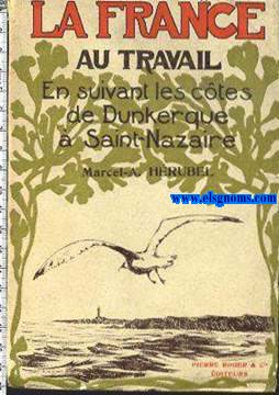 La France au travail. En suivant les ctes de Dunkerque a Saint-Nazaire.