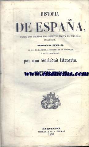 Historia de Espaa, desde los tiempos ms remotos hasta el ao 1840 inclusive.Seguida de una Estadstica moderna de la Pennsula Ibrica  islas adyacentes, por una Sociedad Literaria. 2 edicin. Unido:Estadstica moderna. El territorio espaol de la pennsula  islas adyacentes...